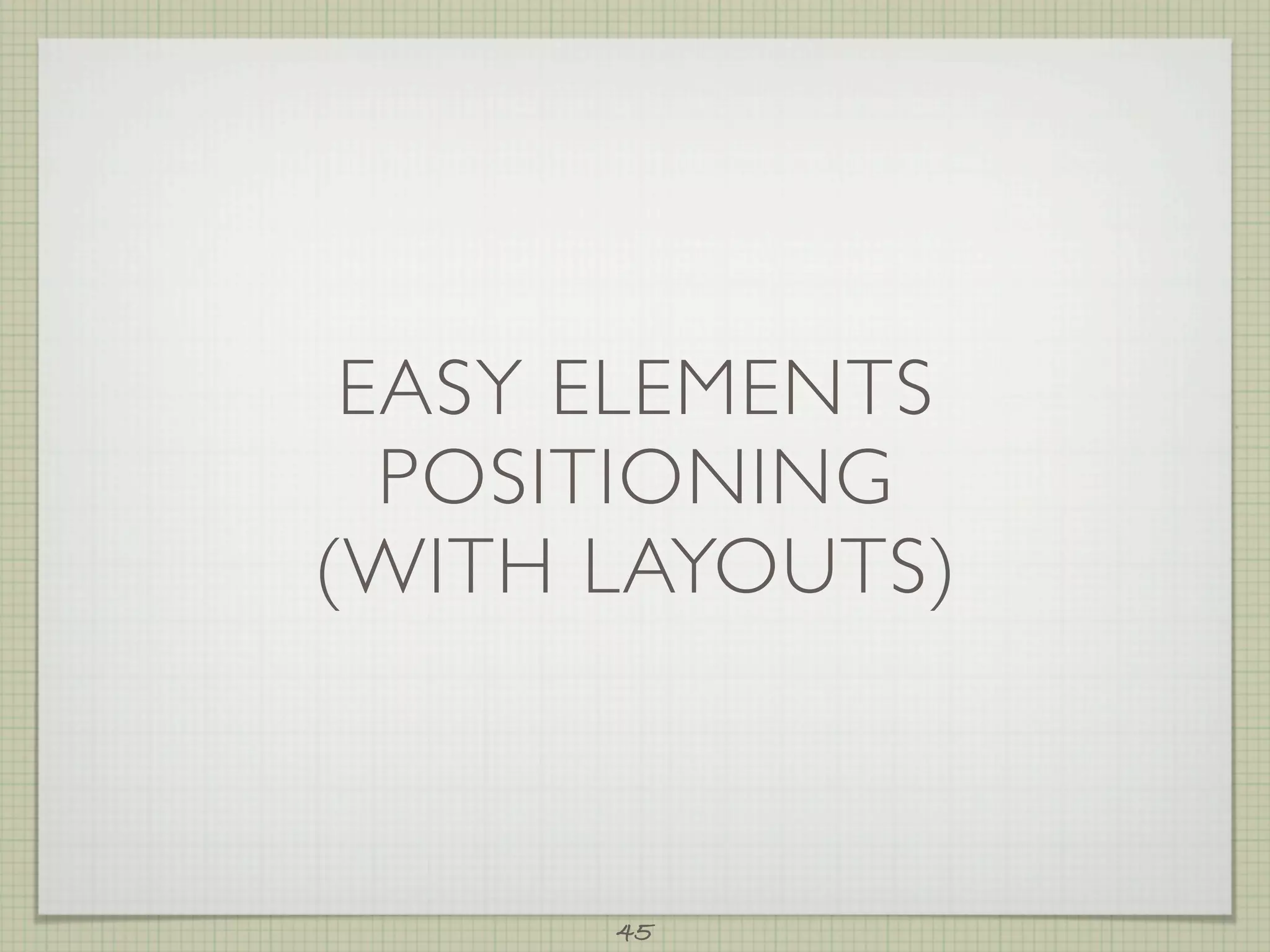 EASY ELEMENTS
  POSITIONING
(WITH LAYOUTS)



      45
 