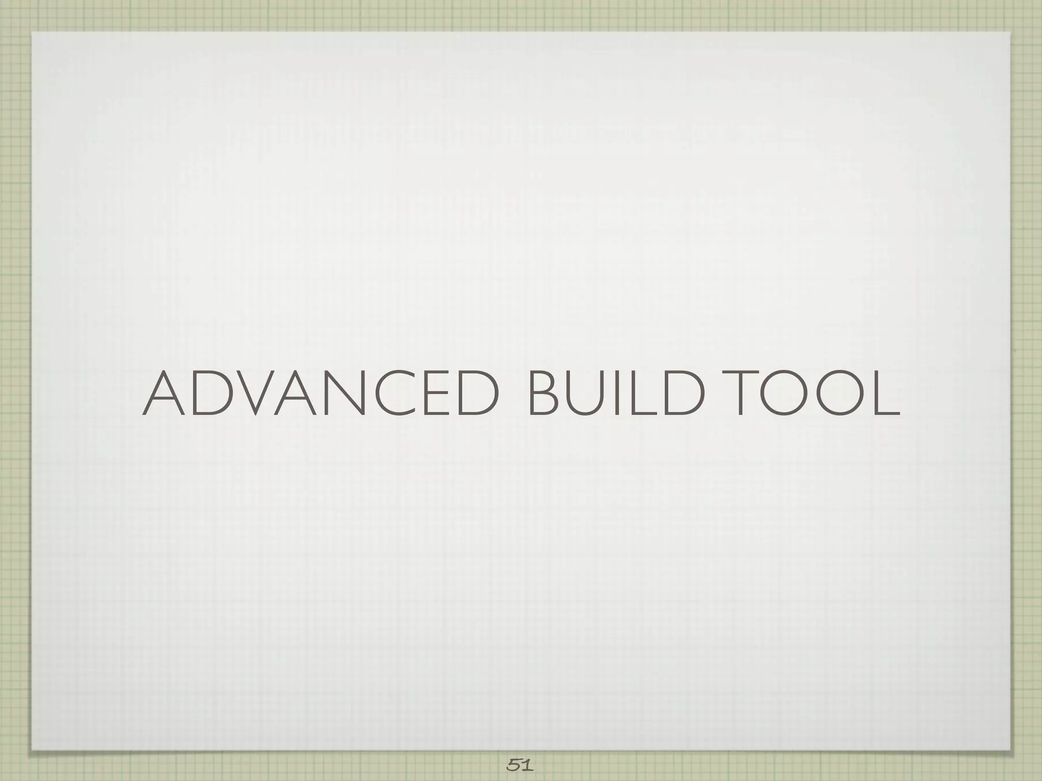 ADVANCED BUILD TOOL




         51
 
