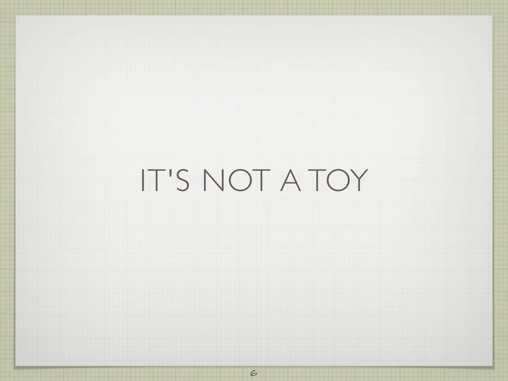 IT'S NOT A TOY




      6
 