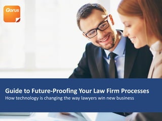 Guide to Future-Proofing
Your Law Firm Processes
How technology is changing the way
lawyers win new business
Guide to Future-Proofing Your Law Firm Processes
How technology is changing the way lawyers win new business
 