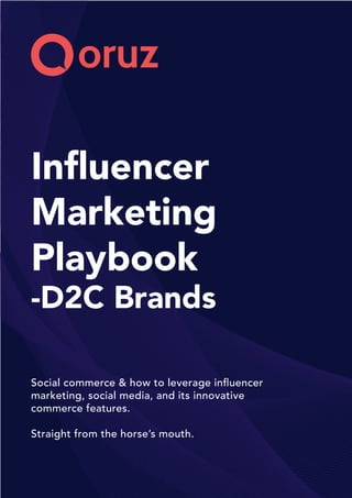 Influencer
Marketing
Playbook
-D2C Brands
Social commerce & how to leverage influencer
marketing, social media, and its innovative
commerce features.
Straight from the horse’s mouth.
 