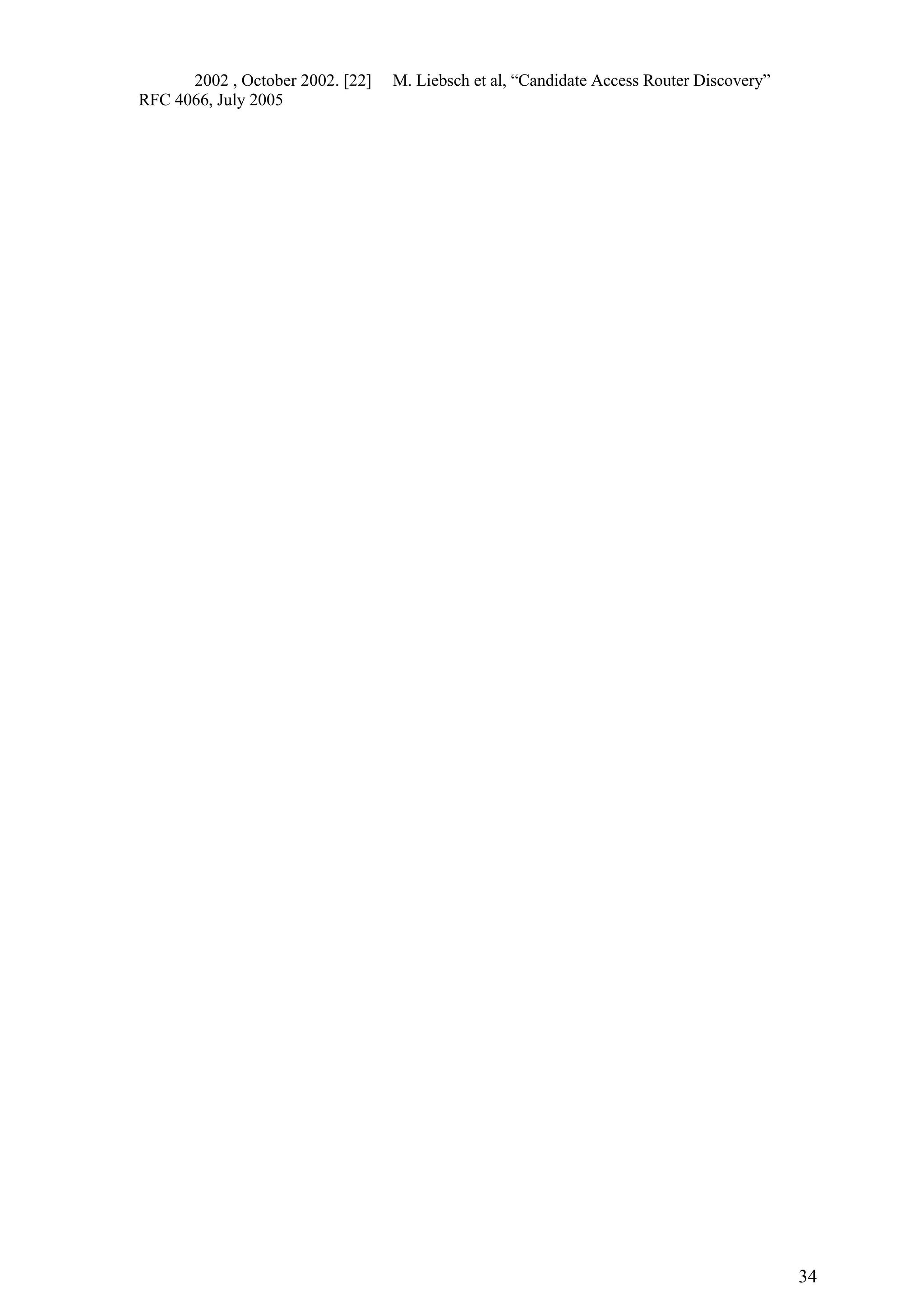 2002 , October 2002. [22]   M. Liebsch et al, “Candidate Access Router Discovery”
RFC 4066, July 2005




                                                                                          34
 
