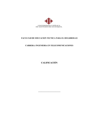 FACULTAD DE EDUCACION TECNICA PARA EL DESARROLLO
CARRERA: INGENIERIA EN TELECOMUNICACIONES
CALIFICACIÓN
__________________________
 