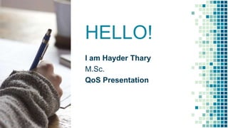 HELLO!
I am Hayder Thary
M.Sc.
QoS Presentation
1
 