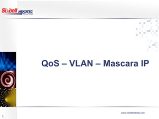 www.sixbellnekotec.com
QoS – VLAN – Mascara IP
1
 