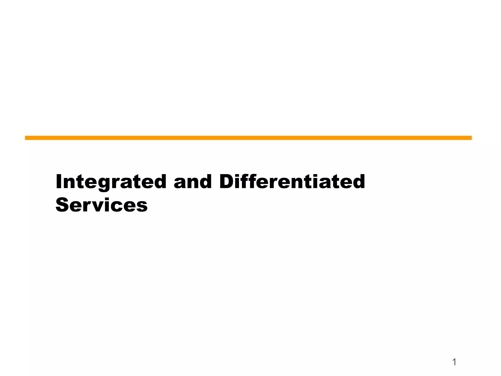 1
Integrated and Differentiated
Services
 