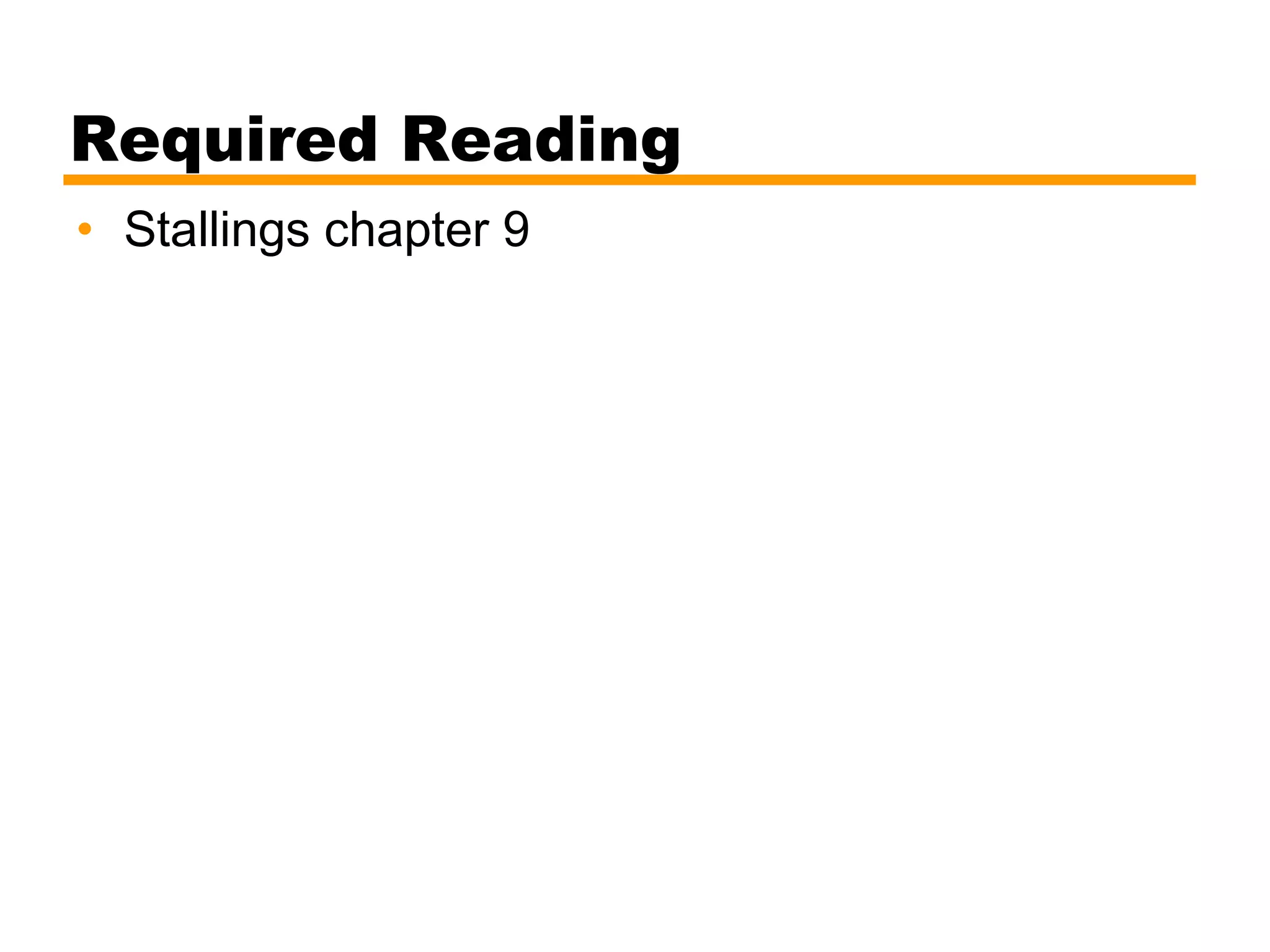 Required Reading
• Stallings chapter 9
 