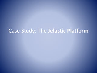 Case Study: The Jelastic Platform
 