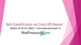 QoS Classification on Cisco IOS Router
Quality of Service (QoS) | www.netprotocolxpert.in
 
