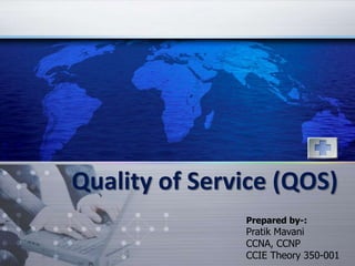 Quality of Service (QOS) Prepared by-: Pratik Mavani CCNA, CCNP CCIE Theory 350-001 