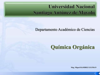 Departamento Académico de Ciencias
Química Orgánica
Mag. Miguel RAMIREZ GUZMAN
 