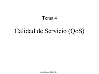 Ampliación Redes 4-1
Tema 4
Calidad de Servicio (QoS)
 