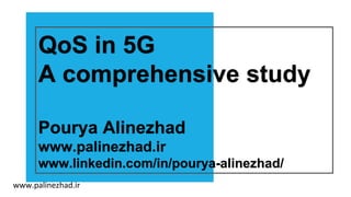 www.palinezhad.ir
QoS in 5G
A comprehensive study
Pourya Alinezhad
www.palinezhad.ir
www.linkedin.com/in/pourya-alinezhad/
 