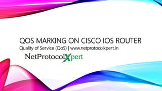 QOS MARKING ON CISCO IOS ROUTER
Quality of Service (QoS) | www.netprotocolxpert.in
 