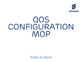 QoS
Configuration
MOP
Khalil Al-Alami
 