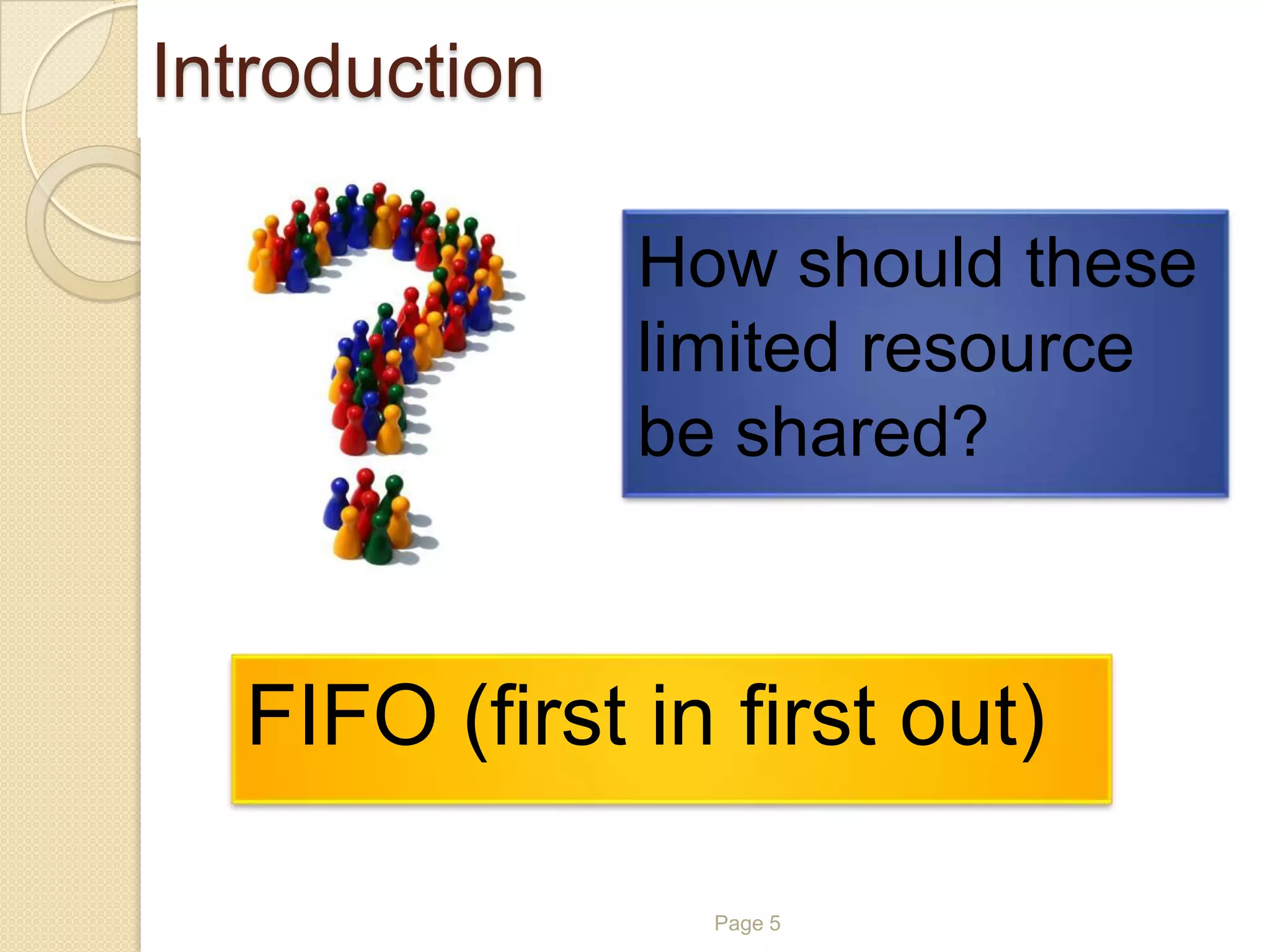 Page 5
How should these
limited resource
be shared?
FIFO (first in first out)
Introduction
 