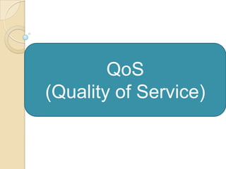 QoS
(Quality of Service)
 