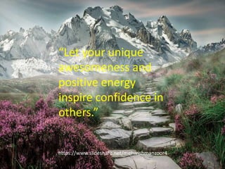 “Let your unique
awesomeness and
positive energy
inspire confidence in
others.”
https://www.slideshare.net/mehwishmanzoor4
 