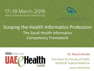 Scoping the Health Informatics Profession
The Saudi Health Informatics
Competency Framework
Dr. Manal Almalki
Vice-Dean for Faculty of Public
Health & Tropical Medicine
Jazan University
 