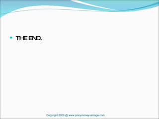 THE END. Copyright 2009 @ www.pinoymoneyvantage.com 