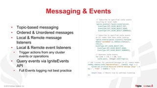 © 2016 GridGain Systems, Inc.
Messaging & Events
• Topic-based messaging
• Ordered & Unordered messages
• Local & Remote m...