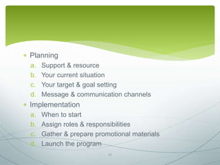  Planning
a. Support & resource
b. Your current situation
c. Your target & goal setting
d. Message & communication channe...