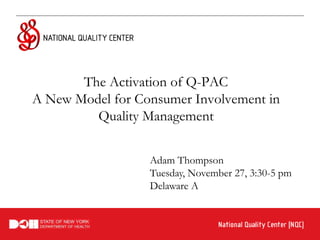 The Activation of Q-PAC
A New Model for Consumer Involvement in
         Quality Management


                  Adam Thompson
                  Tuesday, November 27, 3:30-5 pm
                  Delaware A
 