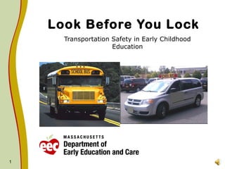 1
Look Before You Lock
Transportation Safety in Early Childhood
Education
 