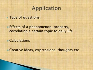    Type of questions:

 Effects   of a phenomenon, property,
    correlating a certain topic to daily life

 Calculations


 Creative   ideas, expressions, thoughts etc
 