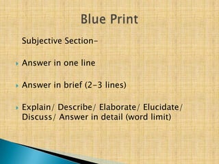 Subjective Section-

   Answer in one line

   Answer in brief (2-3 lines)

   Explain/ Describe/ Elaborate/ Elucidate/
    Discuss/ Answer in detail (word limit)
 