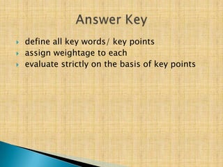    define all key words/ key points
   assign weightage to each
   evaluate strictly on the basis of key points
 