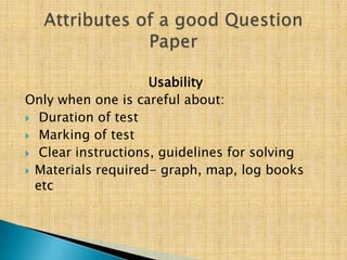 Usability
Only when one is careful about:
 Duration of test
 Marking of test
 Clear instructions, guidelines for solving
 Materials required- graph, map, log books
  etc
 