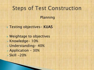 Planning

   Testing objectives- KUAS

 Weightage to objectives
 Knowledge- 10%
 Understanding- 40%
 Application – 30%
 Skill -20%
 