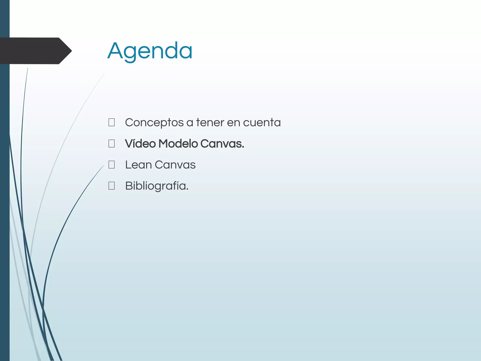 Agenda
Conceptos a tener en cuenta
Vídeo Modelo Canvas.
Lean Canvas
Bibliografía.
 