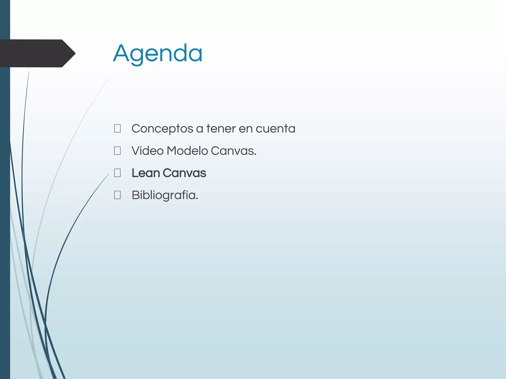 Agenda
Conceptos a tener en cuenta
Vídeo Modelo Canvas.
Lean Canvas
Bibliografía.
 