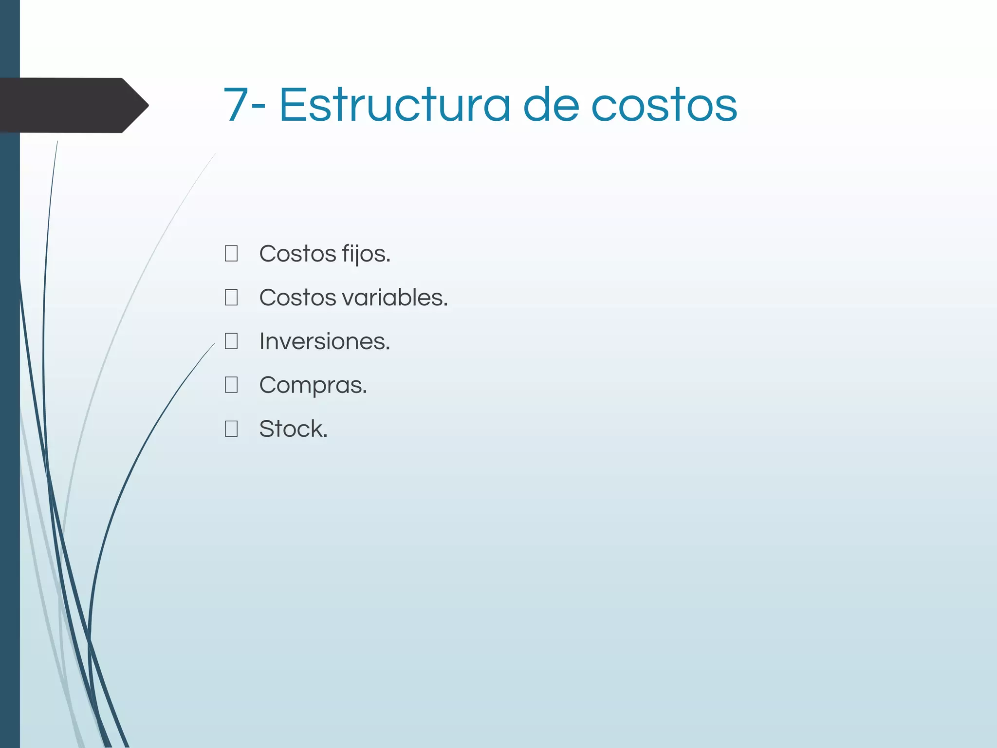 7- Estructura de costos
Costos fijos.
Costos variables.
Inversiones.
Compras.
Stock.
 