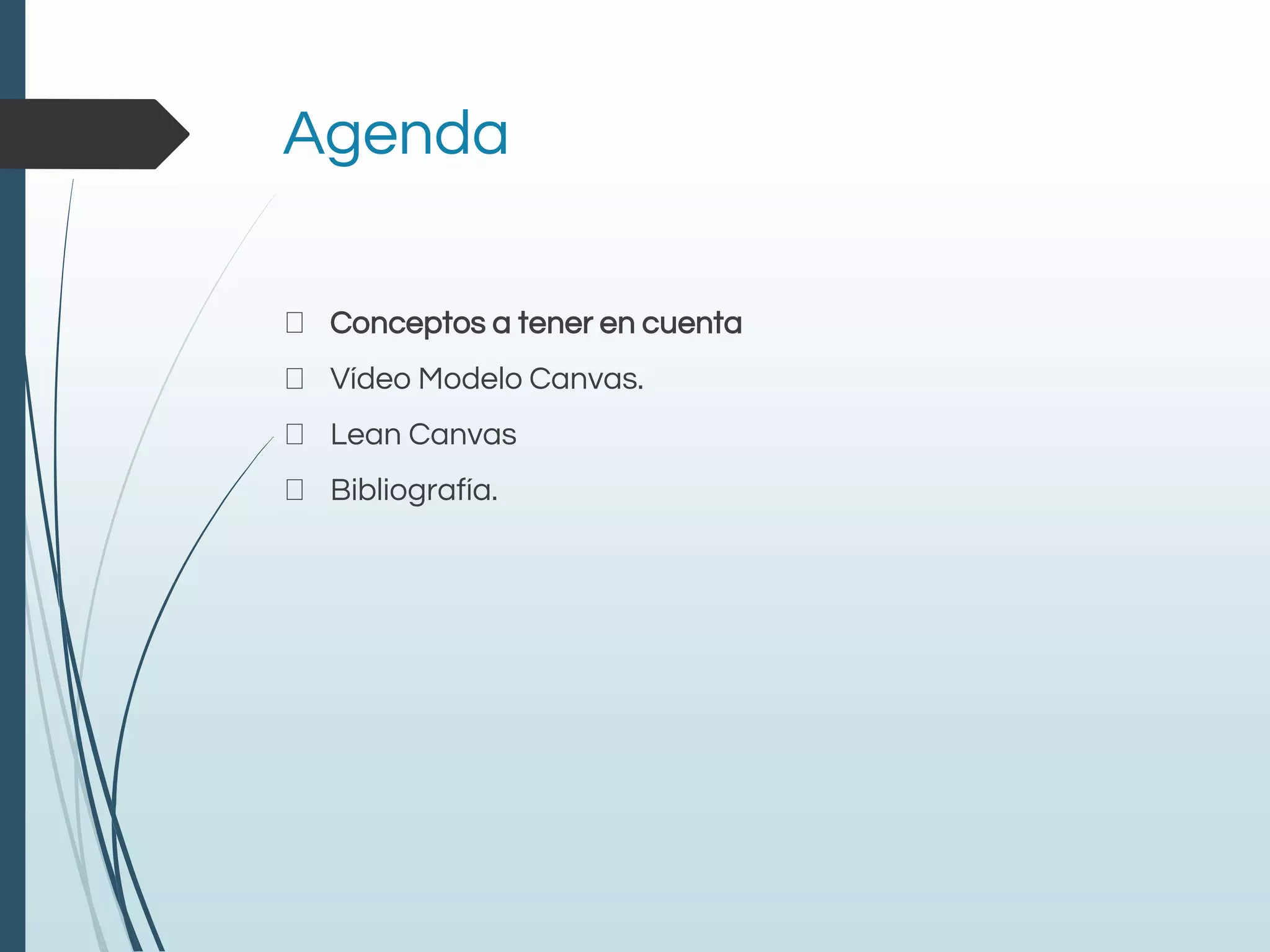 Agenda
Conceptos a tener en cuenta
Vídeo Modelo Canvas.
Lean Canvas
Bibliografía.
 