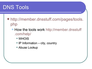 DNS Tools http://member. dnsstuff .com/pages/tools. php   How the tools work  http://member. dnsstuff .com/help/   WHOIS IP Information – city, country Abuse Lookup 