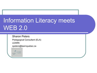 Information Literacy meets  WEB 2.0 Sharon Peters Pedagogical Consultant (ELA) LEARN [email_address] 