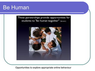 Be Human Opportunities to explore appropriate online behaviour 