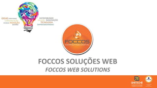 FOCCOS SOLUÇÕES WEB 
FOCCOS WEB SOLUTIONS 
 