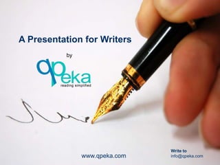 A Presentation for Writers
           by




                                Write to
                www.qpeka.com   info@qpeka.com
 