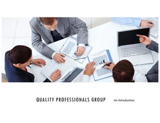 QUALITY PROFESSIONALS GROUP An Introduction
 