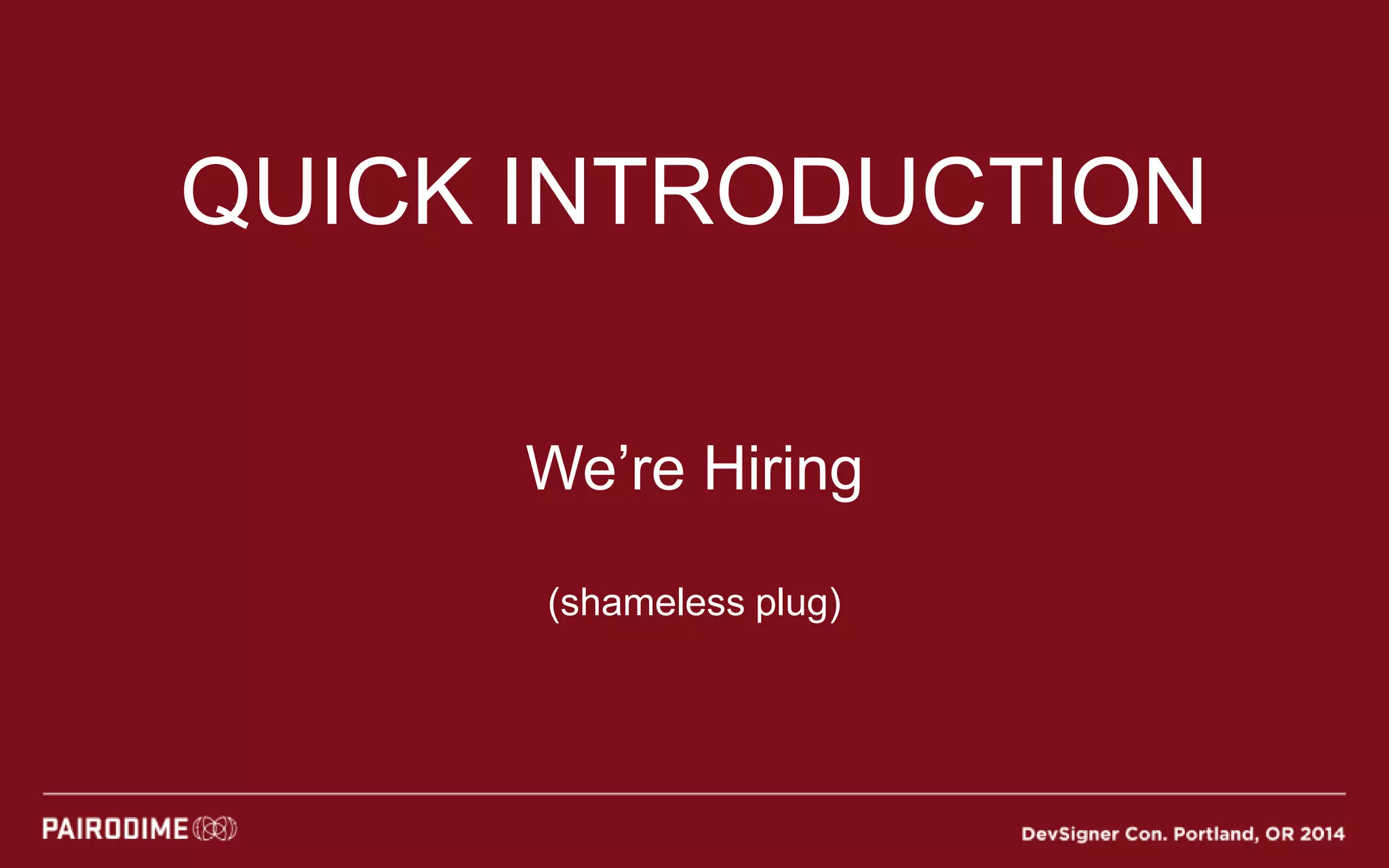 QUICK INTRODUCTION
We’re Hiring
(shameless plug)
 