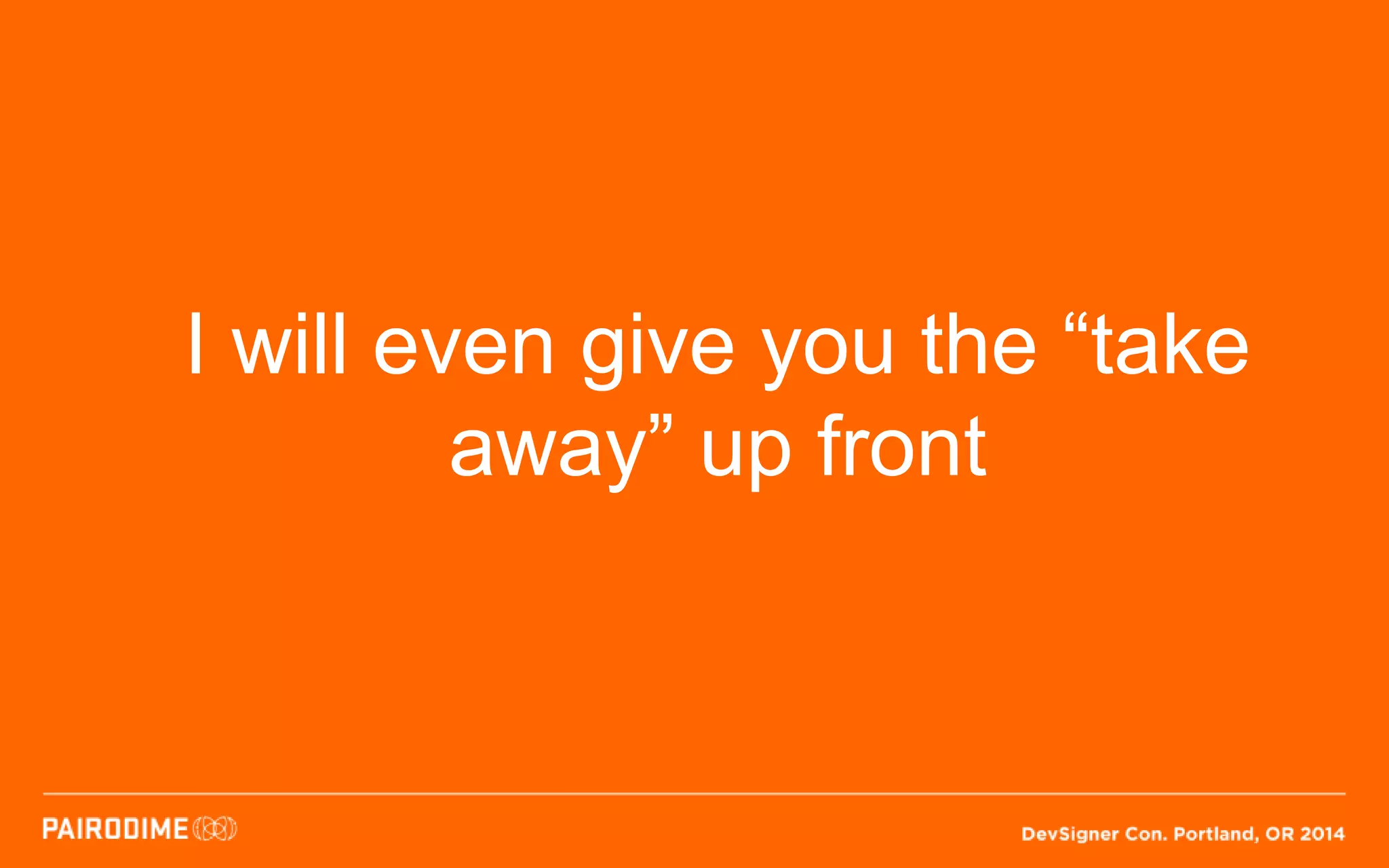 I will even give you the “take
away” up front
 