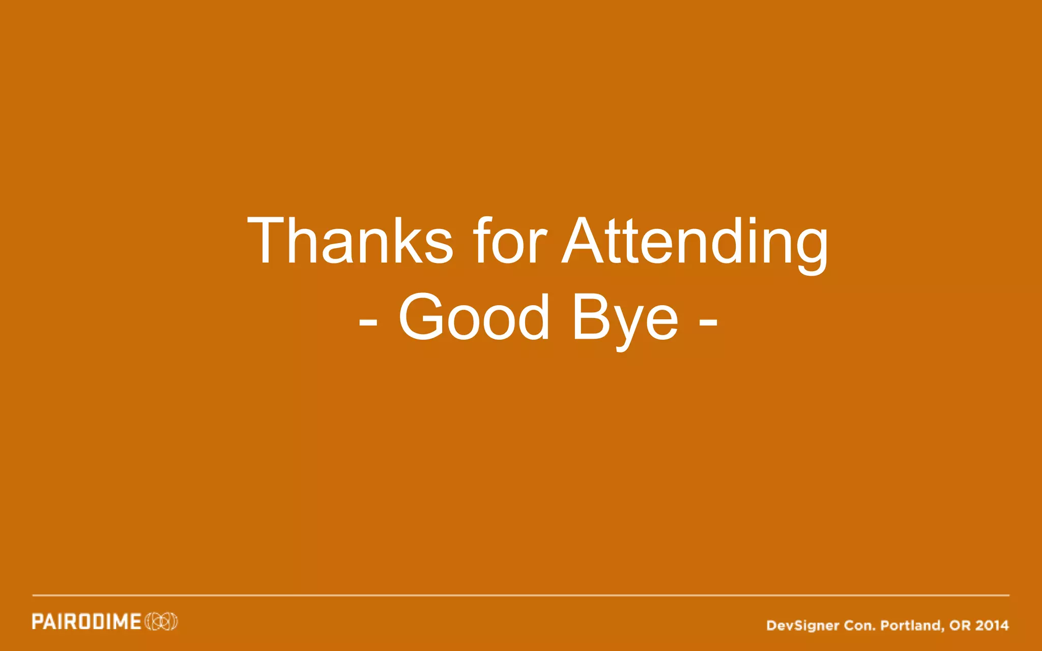 Thanks for Attending
- Good Bye -
 