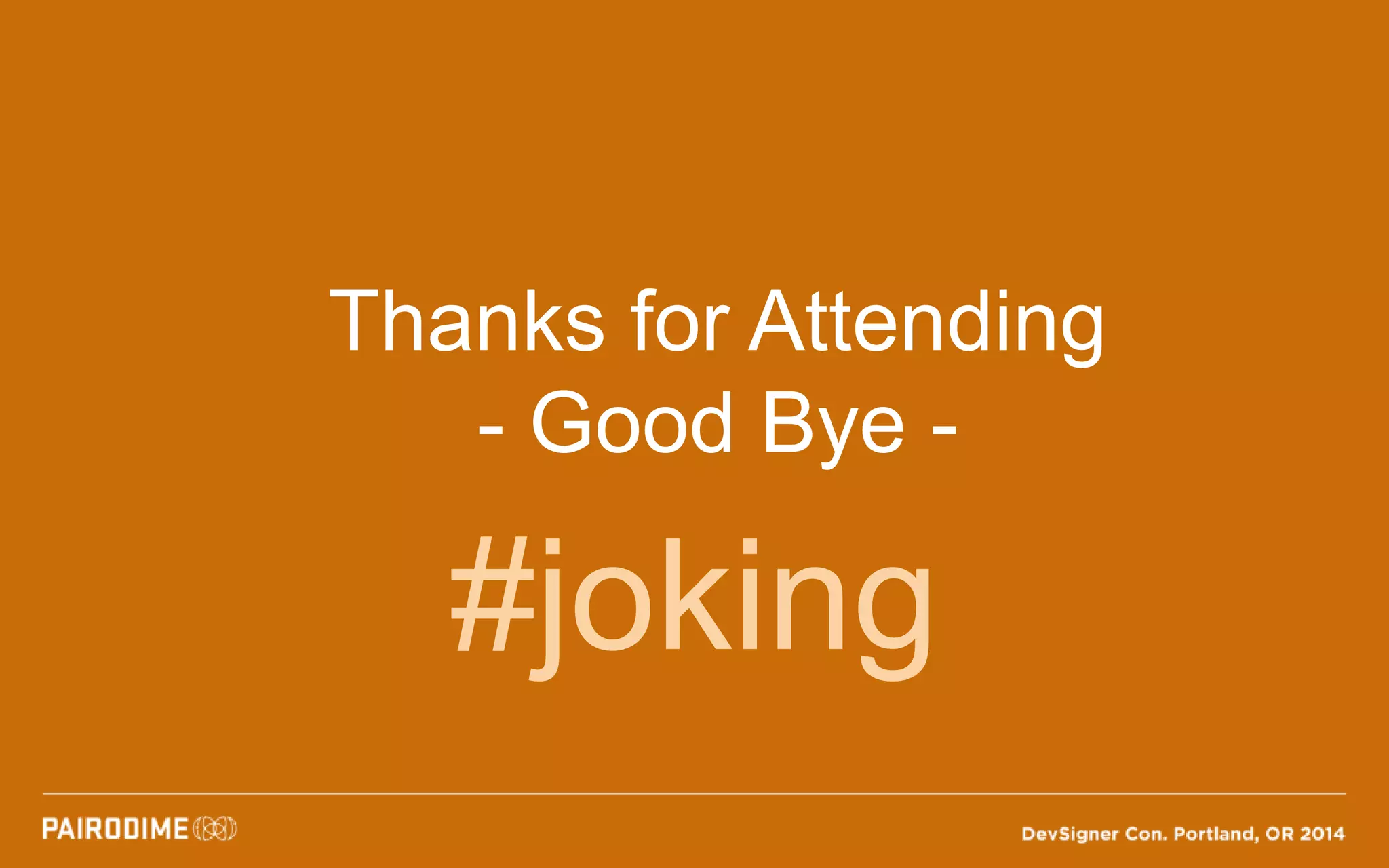 Thanks for Attending
- Good Bye -
#joking
 