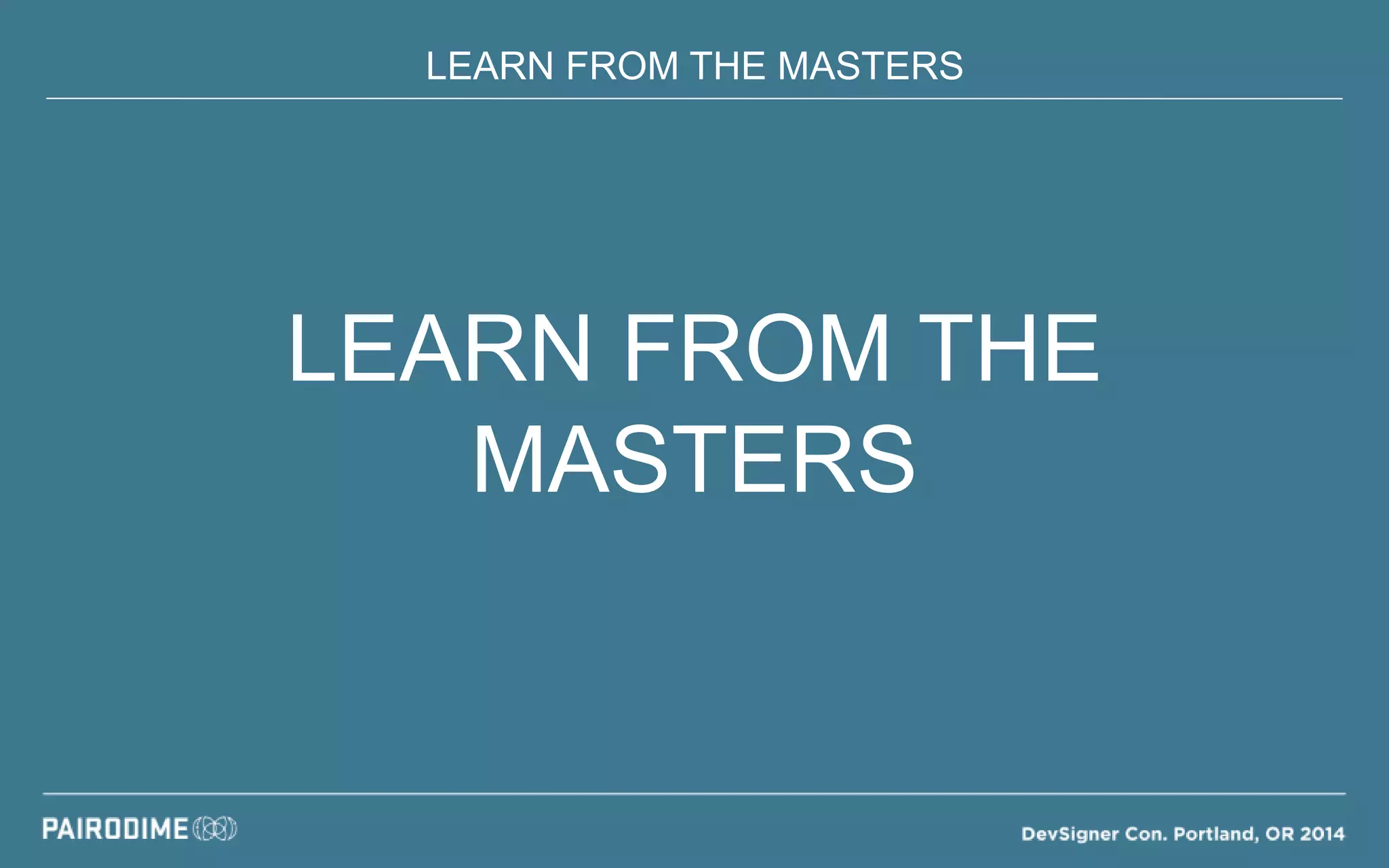 LEARN FROM THE
MASTERS
LEARN FROM THE MASTERS
 