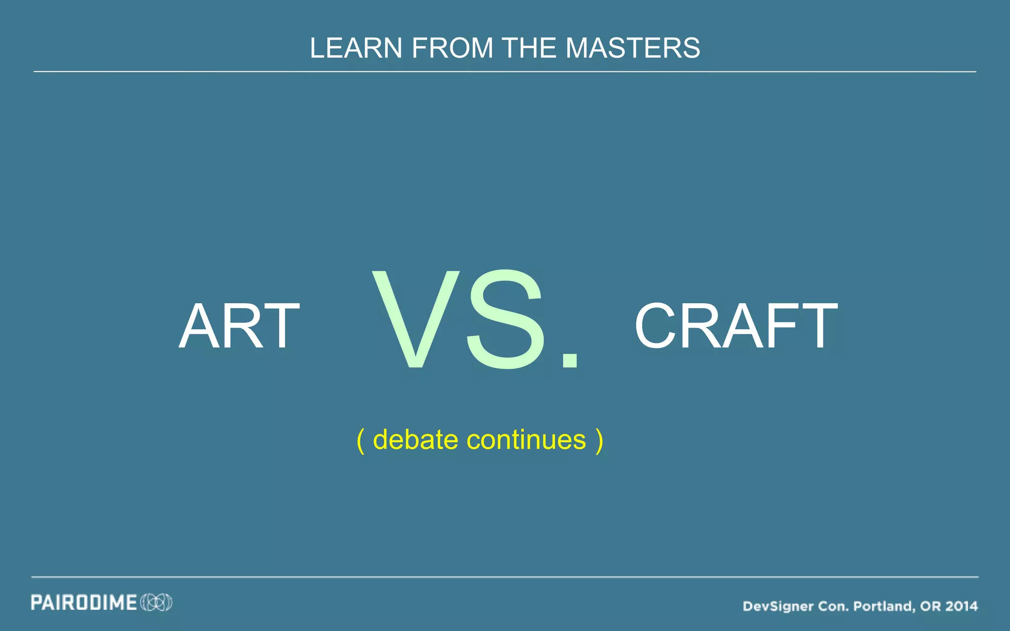 LEARN FROM THE MASTERS
VS. CRAFTART
( debate continues )
 