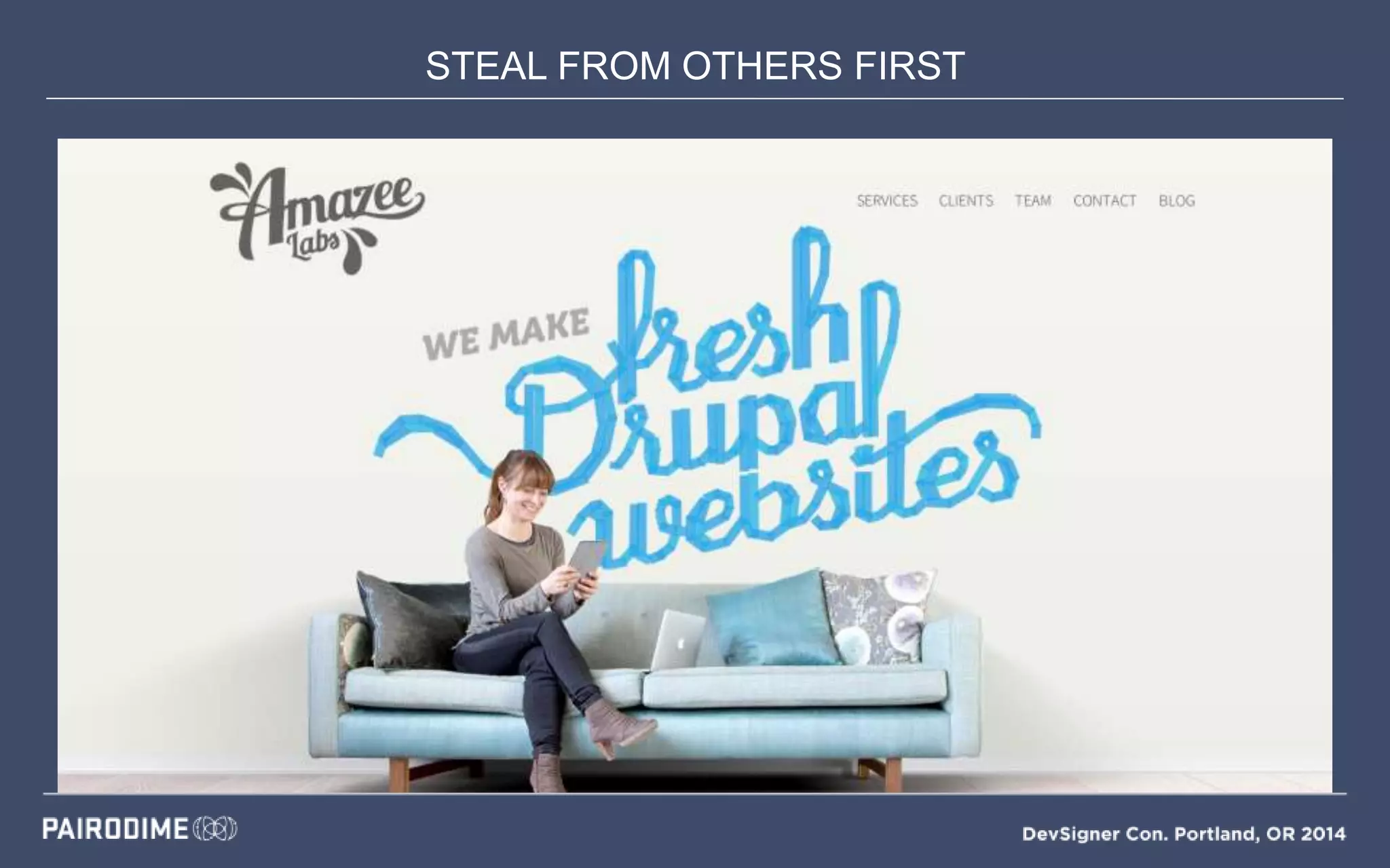 STEAL FROM OTHERS FIRST
Mood Boards
 